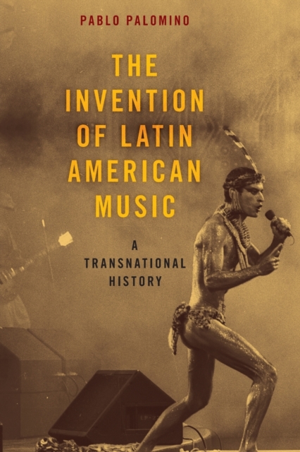 The Invention of Latin American Music : A Transnational History, Paperback / softback Book