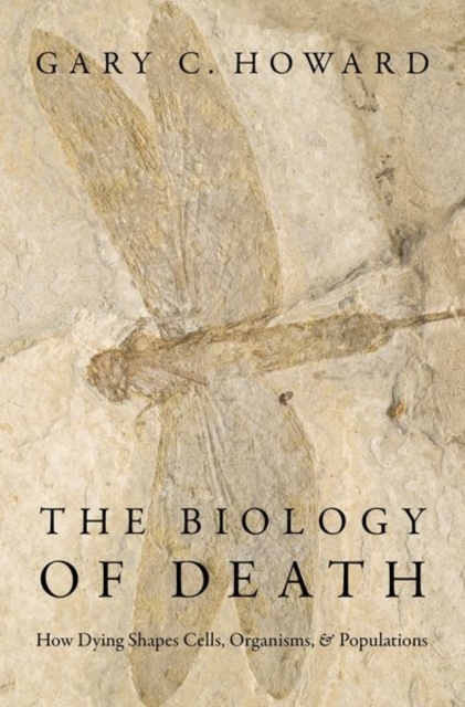 The Biology of Death : How Dying Shapes Cells, Organisms, and Populations, Hardback Book