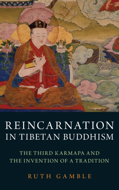 Reincarnation in Tibetan Buddhism : The Third Karmapa and the Invention of a Tradition, Hardback Book