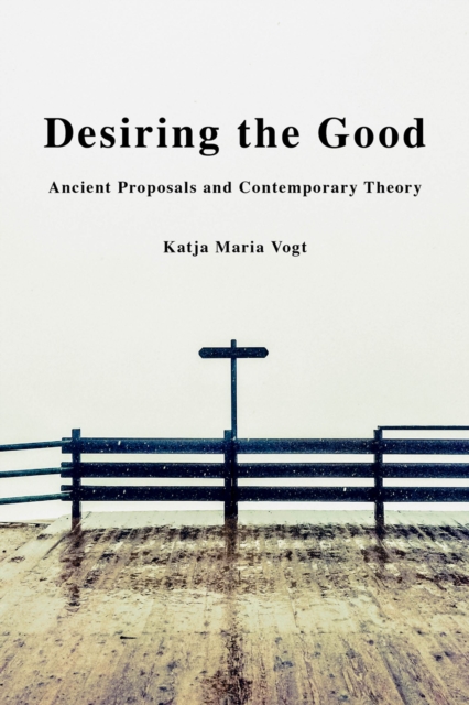 Desiring the Good : Ancient Proposals and Contemporary Theory, PDF eBook