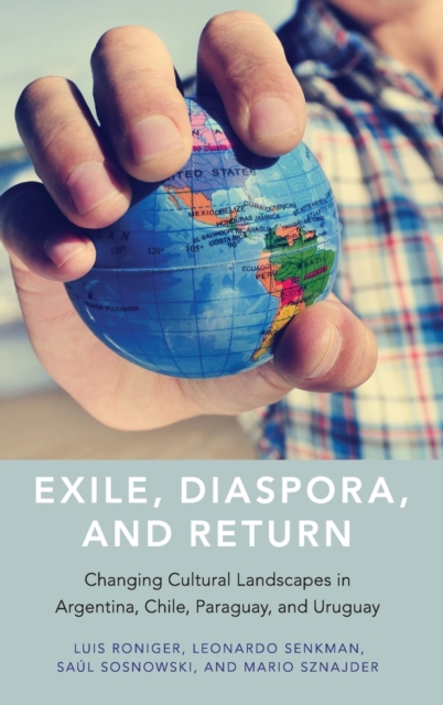 Exile, Diaspora, and Return : Changing Cultural Landscapes in Argentina, Chile, Paraguay, and Uruguay, Hardback Book