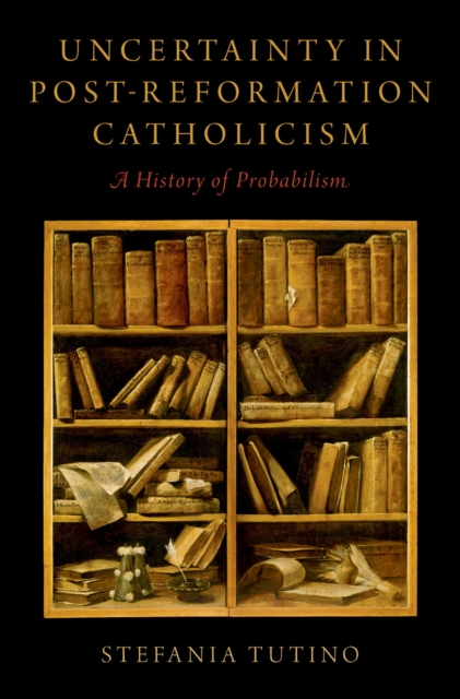 Uncertainty in Post-Reformation Catholicism : A History of Probabilism, EPUB eBook