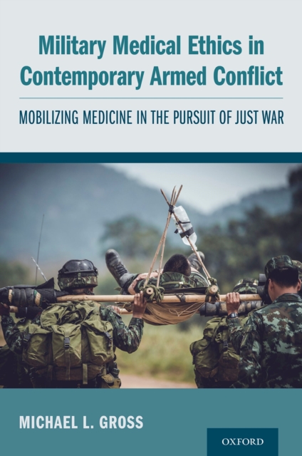 Military Medical Ethics in Contemporary Armed Conflict : Mobilizing Medicine in the Pursuit of Just War, PDF eBook