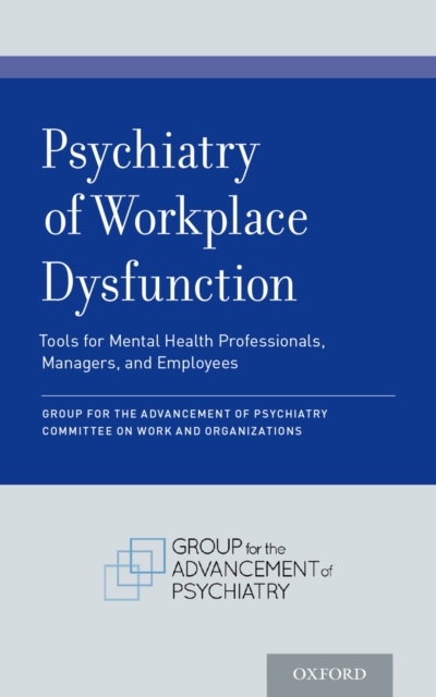 Psychiatry of Workplace Dysfunction : Tools for Mental Health Professionals, Managers, and Employees, PDF eBook
