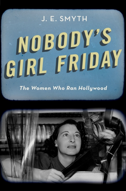 Nobody's Girl Friday : The Women Who Ran Hollywood, PDF eBook