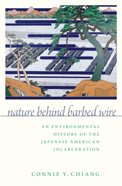 Nature Behind Barbed Wire : An Environmental History of the Japanese American Incarceration, PDF eBook