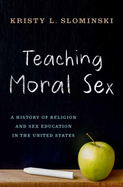 Teaching Moral Sex : A History of Religion and Sex Education in the United States, PDF eBook