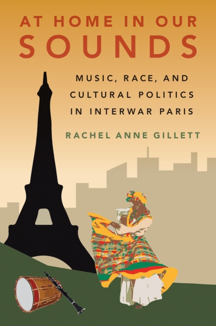 At Home in Our Sounds : Music, Race, and Cultural Politics in Interwar Paris, PDF eBook