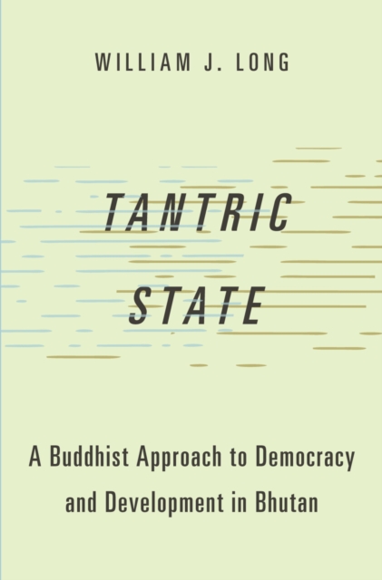Tantric State : A Buddhist Approach to Democracy and Development in Bhutan, PDF eBook