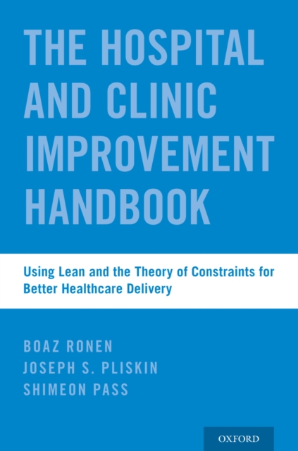 The Hospital and Clinic Improvement Handbook : Using Lean and the Theory of Constraints for Better Healthcare Delivery, PDF eBook