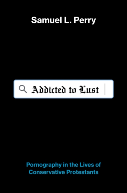 Addicted to Lust : Pornography in the Lives of Conservative Protestants, EPUB eBook