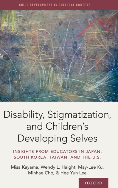 Disability, Stigmatization, and Children's Developing Selves : Insights from Educators in Japan, South Korea, Taiwan, and the U.S, Hardback Book
