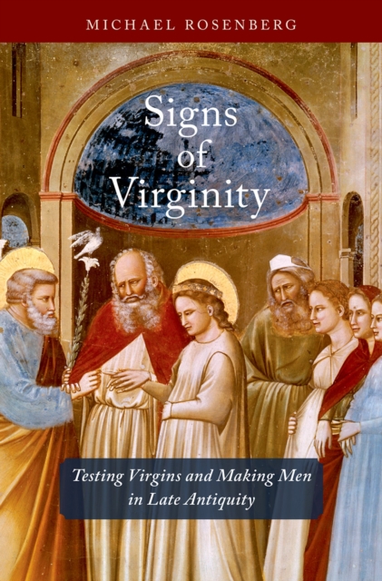 Signs of Virginity : Testing Virgins and Making Men in Late Antiquity, PDF eBook