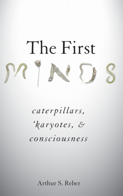 The First Minds : Caterpillars, Karyotes, and Consciousness, Hardback Book