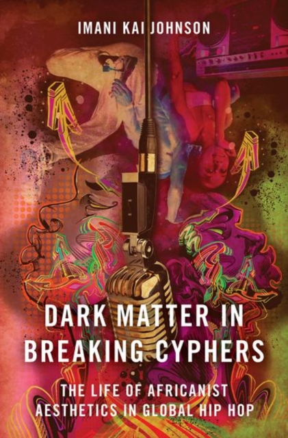 Dark Matter in Breaking Cyphers : The Life of Africanist Aesthetics in Global Hip Hop, Hardback Book