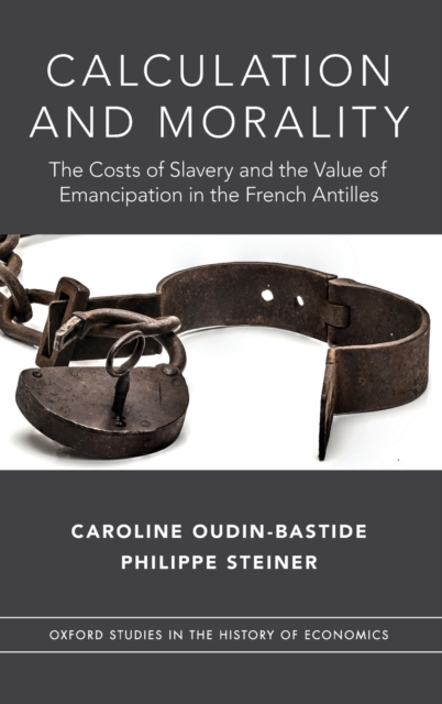Calculation and Morality : The Costs of Slavery and the Value of Emancipation in the French Antilles, Hardback Book