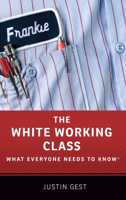The White Working Class : What Everyone Needs to Know®, Hardback Book