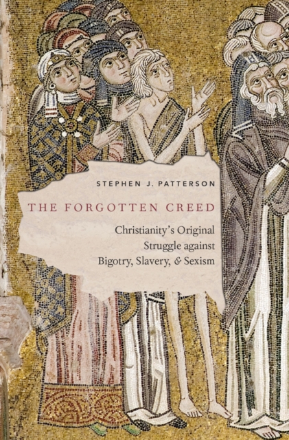The Forgotten Creed : Christianity's Original Struggle against Bigotry, Slavery, and Sexism, EPUB eBook
