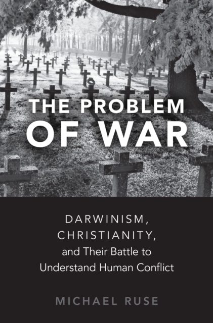The Problem of War : Darwinism, Christianity, and their Battle to Understand Human Conflict, EPUB eBook
