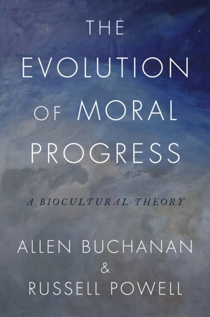 The Evolution of Moral Progress : A Biocultural Theory, PDF eBook