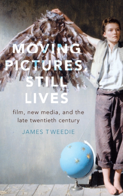 Moving Pictures, Still Lives : Film, New Media, and the Late Twentieth Century, Hardback Book