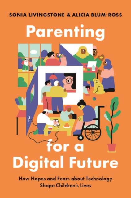 Parenting for a Digital Future : How Hopes and Fears about Technology Shape Children's Lives, Hardback Book