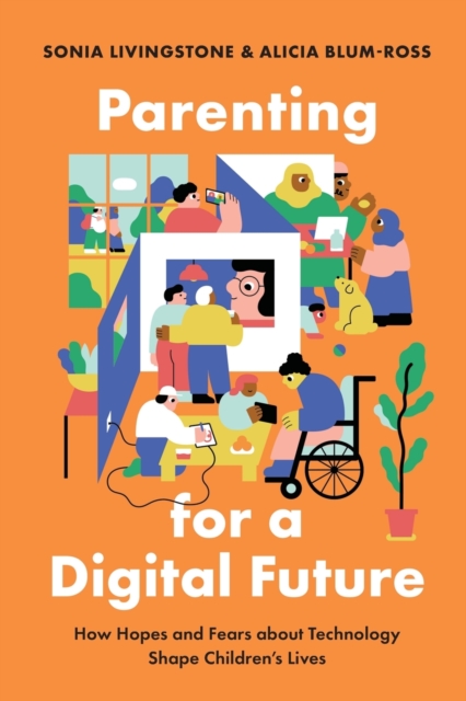 Parenting for a Digital Future : How Hopes and Fears about Technology Shape Children's Lives, Paperback / softback Book