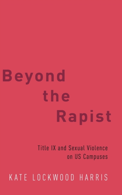 Beyond the Rapist : Title IX and Sexual Violence on US Campuses, Hardback Book