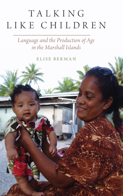 Talking Like Children : Language and the Production of Age in the Marshall Islands, Hardback Book
