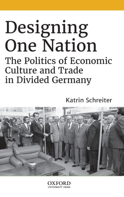 Designing One Nation : The Politics of Economic Culture and Trade in Divided Germany, Hardback Book