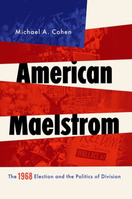 American Maelstrom : The 1968 Election and the Politics of Division, Paperback / softback Book