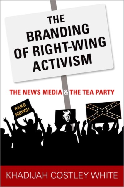 The Branding of Right-Wing Activism : The News Media and the Tea Party, Hardback Book