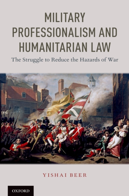 Military Professionalism and Humanitarian Law : The Struggle to Reduce the Hazards of War, PDF eBook