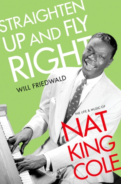 Straighten Up and Fly Right : The Life and Music of Nat King Cole, EPUB eBook