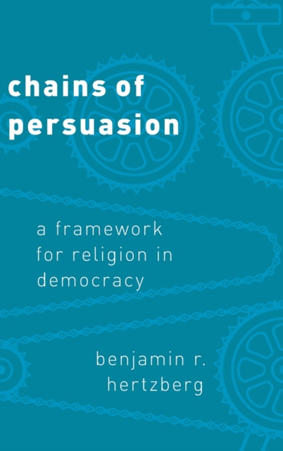 Chains of Persuasion : A Framework for Religion in Democracy, Hardback Book