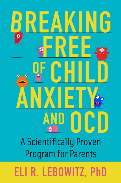 Breaking Free of Child Anxiety and OCD : A Scientifically Proven Program for Parents, EPUB eBook