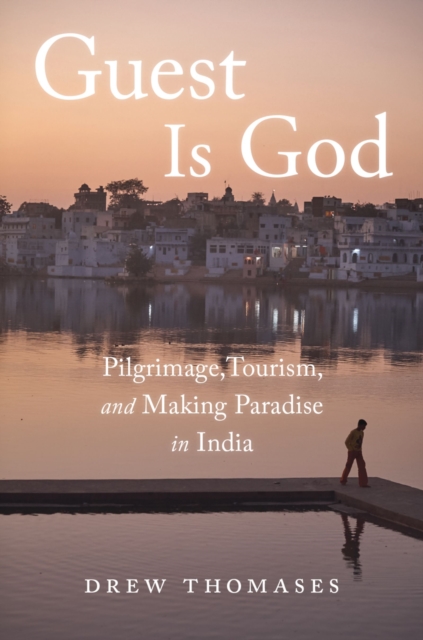 Guest is God : Pilgrimage, Tourism, and Making Paradise in India, PDF eBook