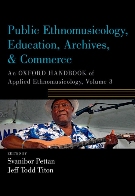 Public Ethnomusicology, Education, Archives, & Commerce : An Oxford Handbook of Applied Ethnomusicology, Volume 3, PDF eBook