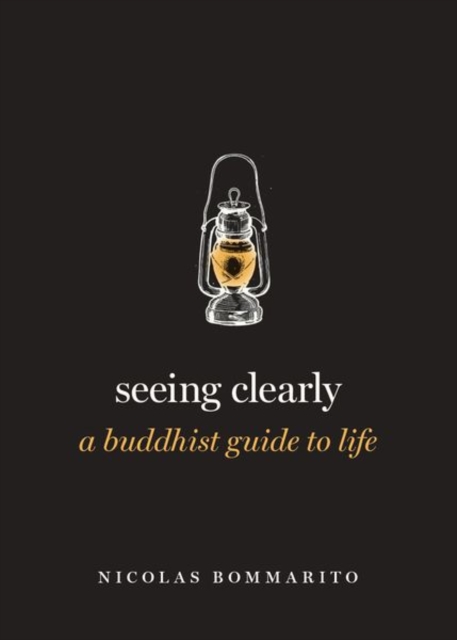 Seeing Clearly : A Buddhist Guide to Life, Hardback Book