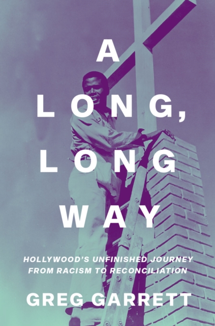 A Long, Long Way : Hollywood's Unfinished Journey from Racism to Reconciliation, PDF eBook
