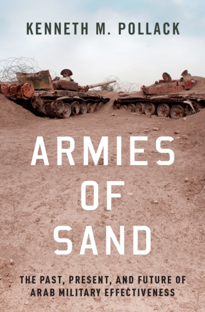 Armies of Sand : The Past, Present, and Future of Arab Military Effectiveness, PDF eBook