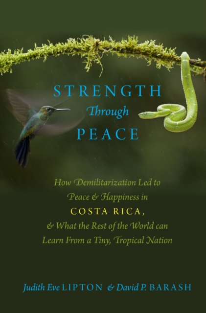 Strength Through Peace : How Demilitarization Led to Peace and Happiness in Costa Rica, and What the Rest of the World can Learn From a Tiny, Tropical Nation, EPUB eBook