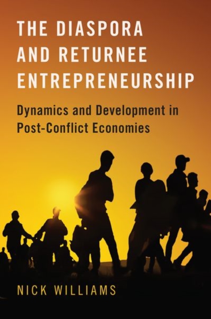 The Diaspora and Returnee Entrepreneurship : Dynamics and Development in Post-Conflict Economies, Hardback Book