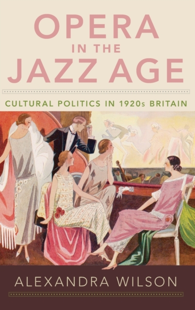 Opera in the Jazz Age : Cultural Politics in 1920s Britain, Hardback Book