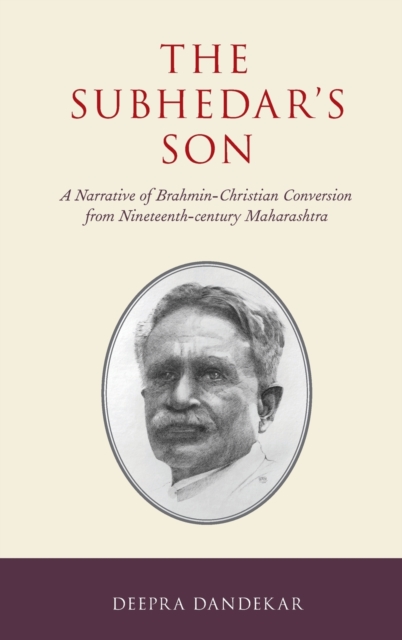 The Subhedar's Son : A Narrative of Brahmin-Christian Conversion from Nineteenth-century Maharashtra, Hardback Book