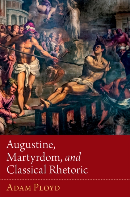Augustine, Martyrdom, and Classical Rhetoric, PDF eBook