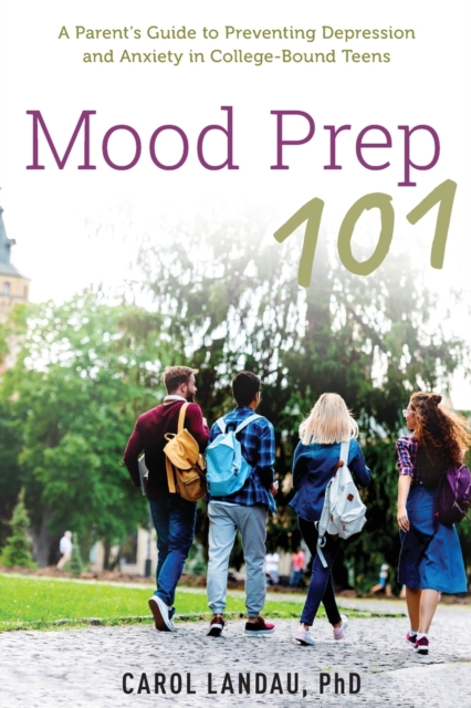 Mood Prep 101 : A Parent's Guide to Preventing Depression and Anxiety in College-Bound Teens, Paperback / softback Book