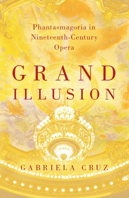 Grand Illusion : Phantasmagoria in Nineteenth-Century Opera, PDF eBook