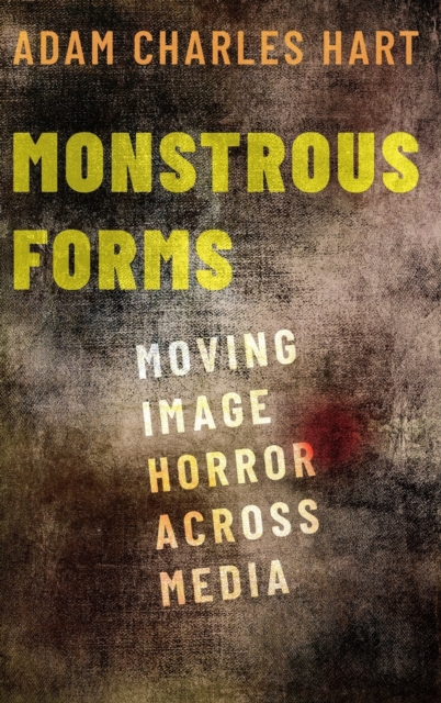 Monstrous Forms : Moving Image Horror Across Media, Hardback Book