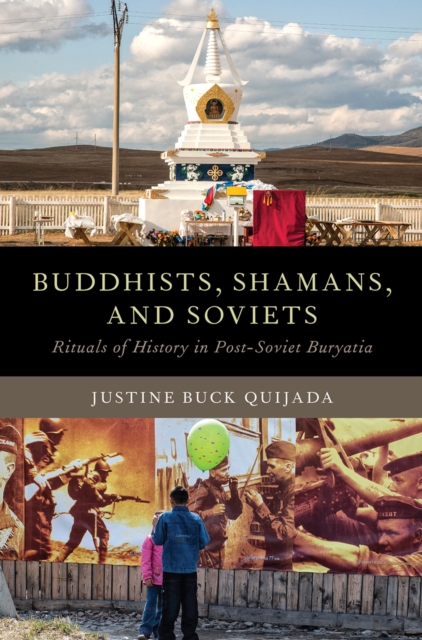 Buddhists, Shamans, and Soviets : Rituals of History in Post-Soviet Buryatia, PDF eBook